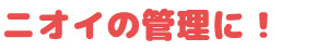 ニオイの管理に